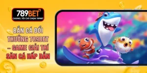 Bắn Cá Đổi Thưởng 789BET – Game Giải Trí Săn Cá Hấp Dẫn