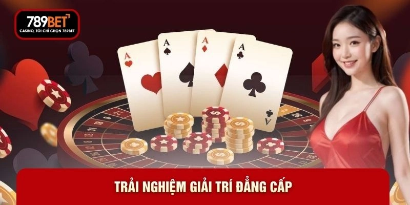 Trải nghiệm giải trí đẳng cấp 